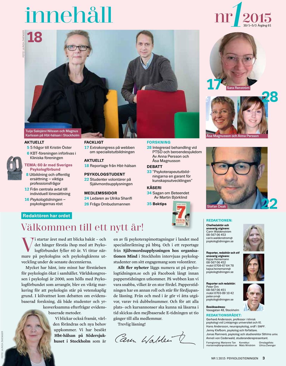 lönesättning 16 Psykologtidningen psykologernas röst FACKLIGT 17 Extrakongress på webben om specialistutbildningen AKTUELLT 18 Reportage från Hbt-hälsan PSYKOLOGSTUDENT 22 Studenter volontärer på