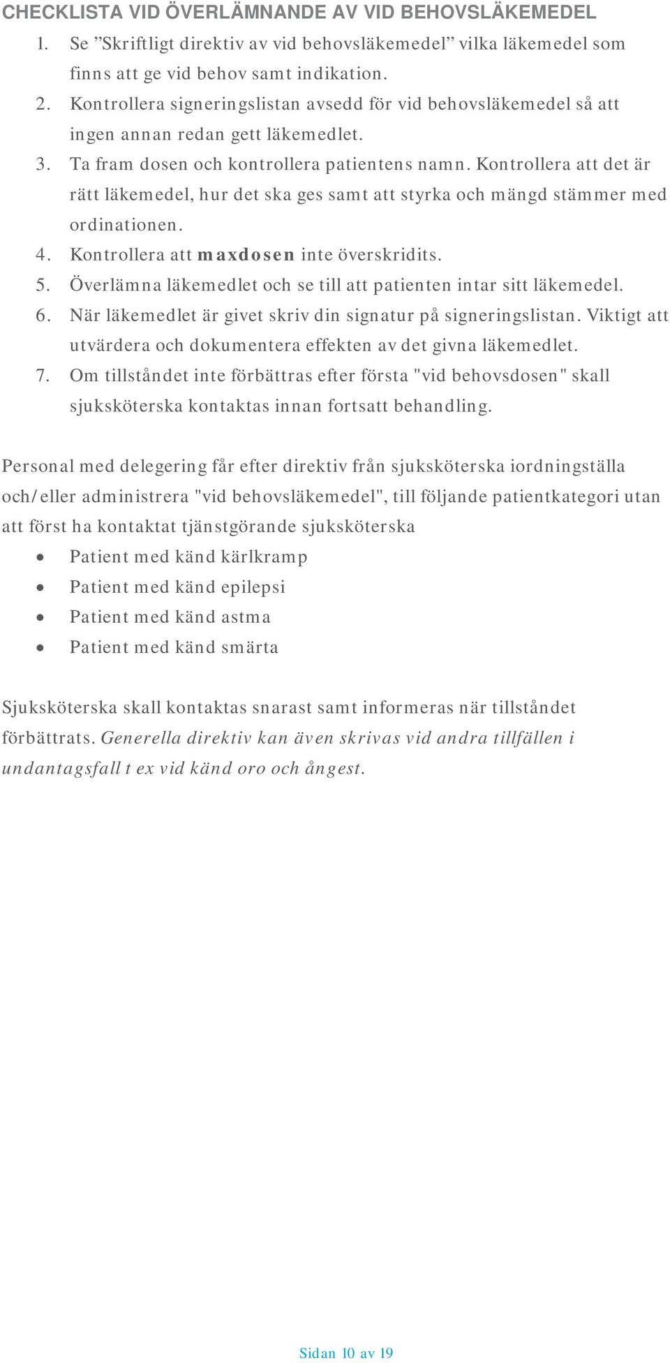 Kontrollera att det är rätt läkemedel, hur det ska ges samt att styrka och mängd stämmer med ordinationen. 4. Kontrollera att maxdosen inte överskridits. 5.