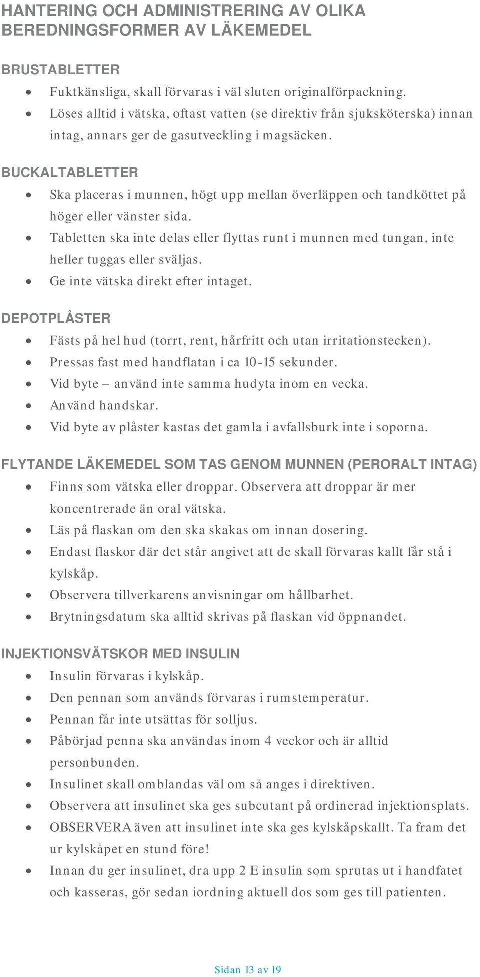 BUCKALTABLETTER Ska placeras i munnen, högt upp mellan överläppen och tandköttet på höger eller vänster sida.