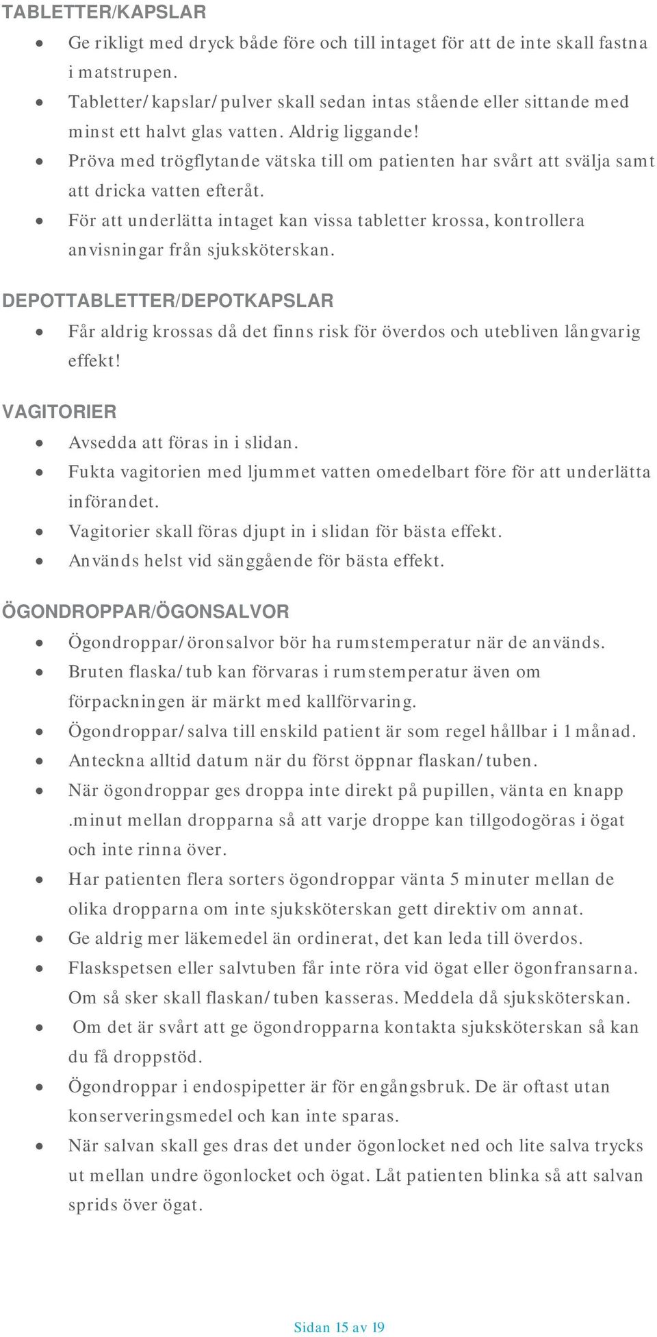 Pröva med trögflytande vätska till om patienten har svårt att svälja samt att dricka vatten efteråt. För att underlätta intaget kan vissa tabletter krossa, kontrollera anvisningar från sjuksköterskan.