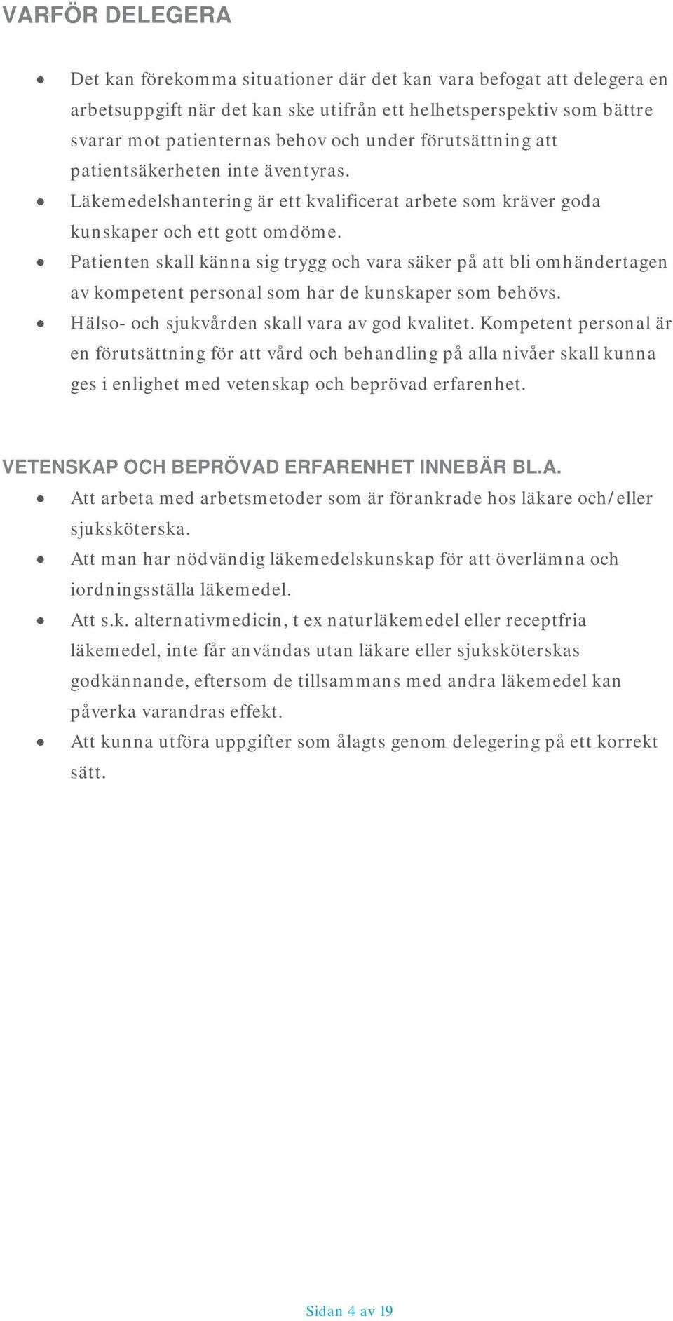 Patienten skall känna sig trygg och vara säker på att bli omhändertagen av kompetent personal som har de kunskaper som behövs. Hälso- och sjukvården skall vara av god kvalitet.