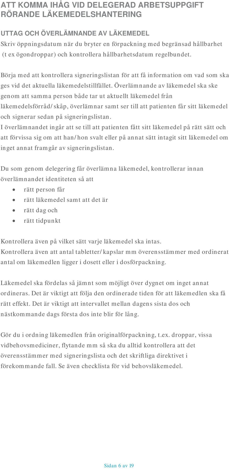 Överlämnande av läkemedel ska ske genom att samma person både tar ut aktuellt läkemedel från läkemedelsförråd/skåp, överlämnar samt ser till att patienten får sitt läkemedel och signerar sedan på