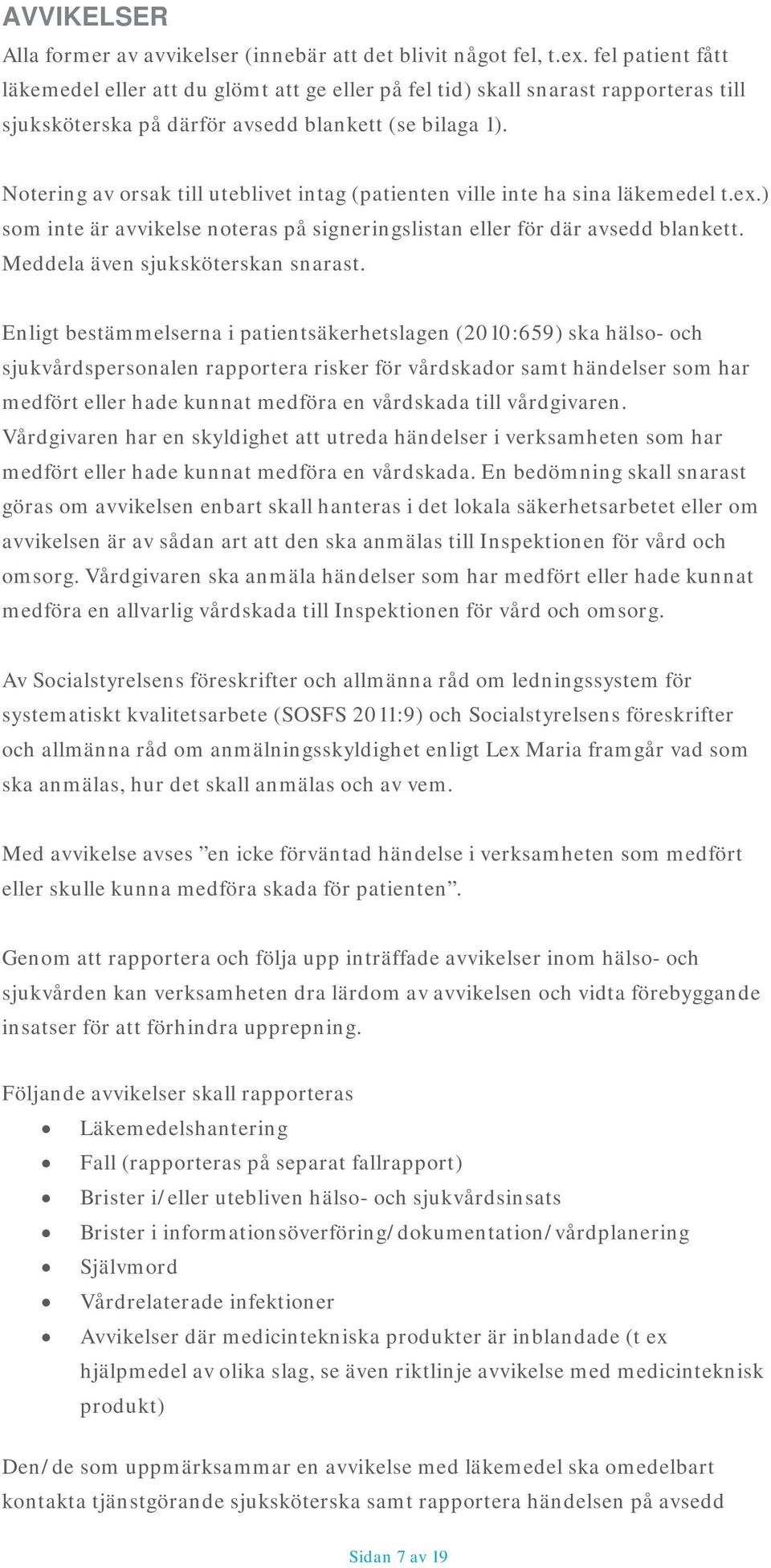 Notering av orsak till uteblivet intag (patienten ville inte ha sina läkemedel t.ex.) som inte är avvikelse noteras på signeringslistan eller för där avsedd blankett.