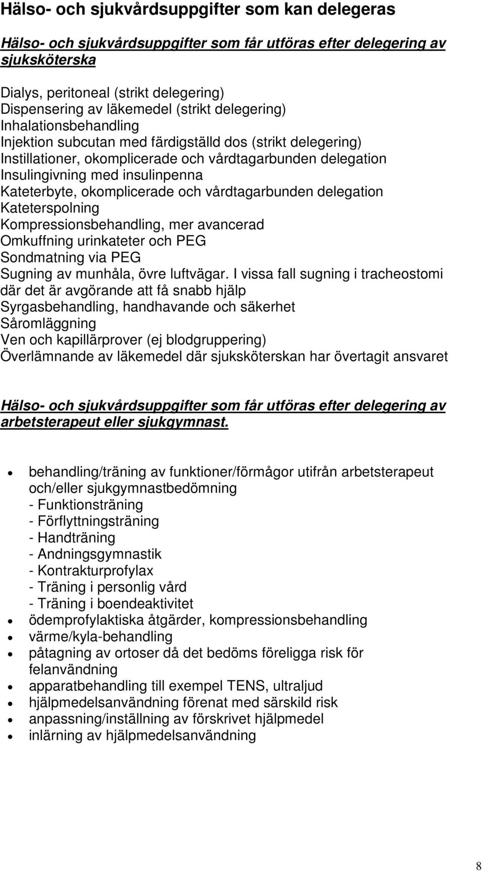 Kateterbyte, okomplicerade och vårdtagarbunden delegation Kateterspolning Kompressionsbehandling, mer avancerad Omkuffning urinkateter och PEG Sondmatning via PEG Sugning av munhåla, övre luftvägar.