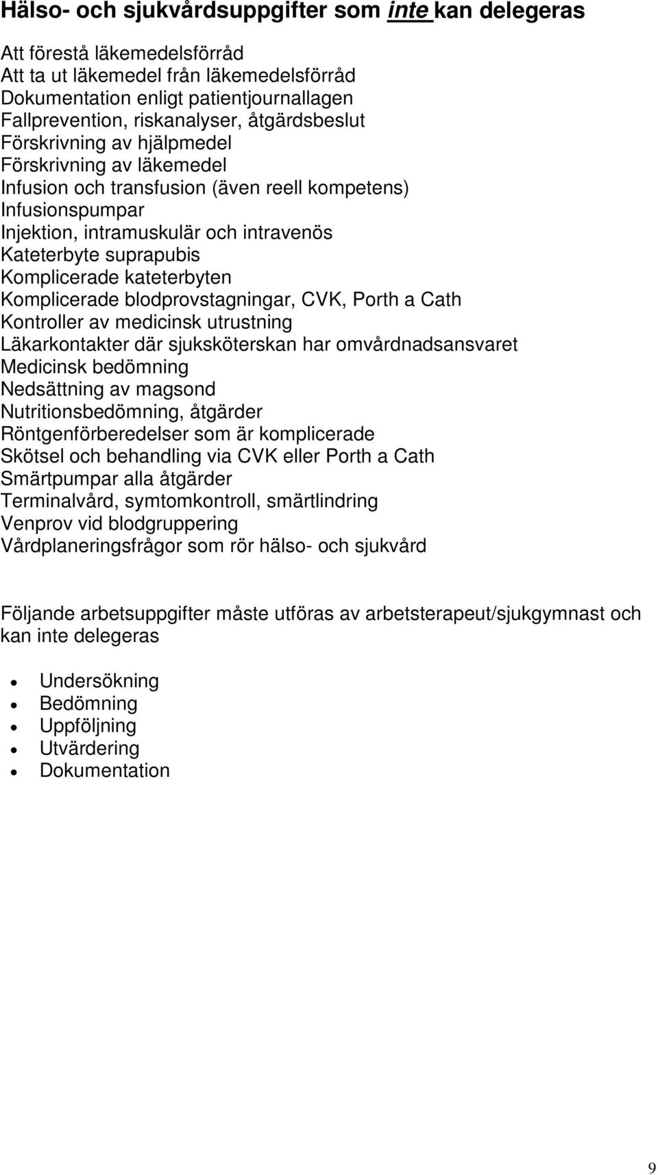 Komplicerade kateterbyten Komplicerade blodprovstagningar, CVK, Porth a Cath Kontroller av medicinsk utrustning Läkarkontakter där sjuksköterskan har omvårdnadsansvaret Medicinsk bedömning