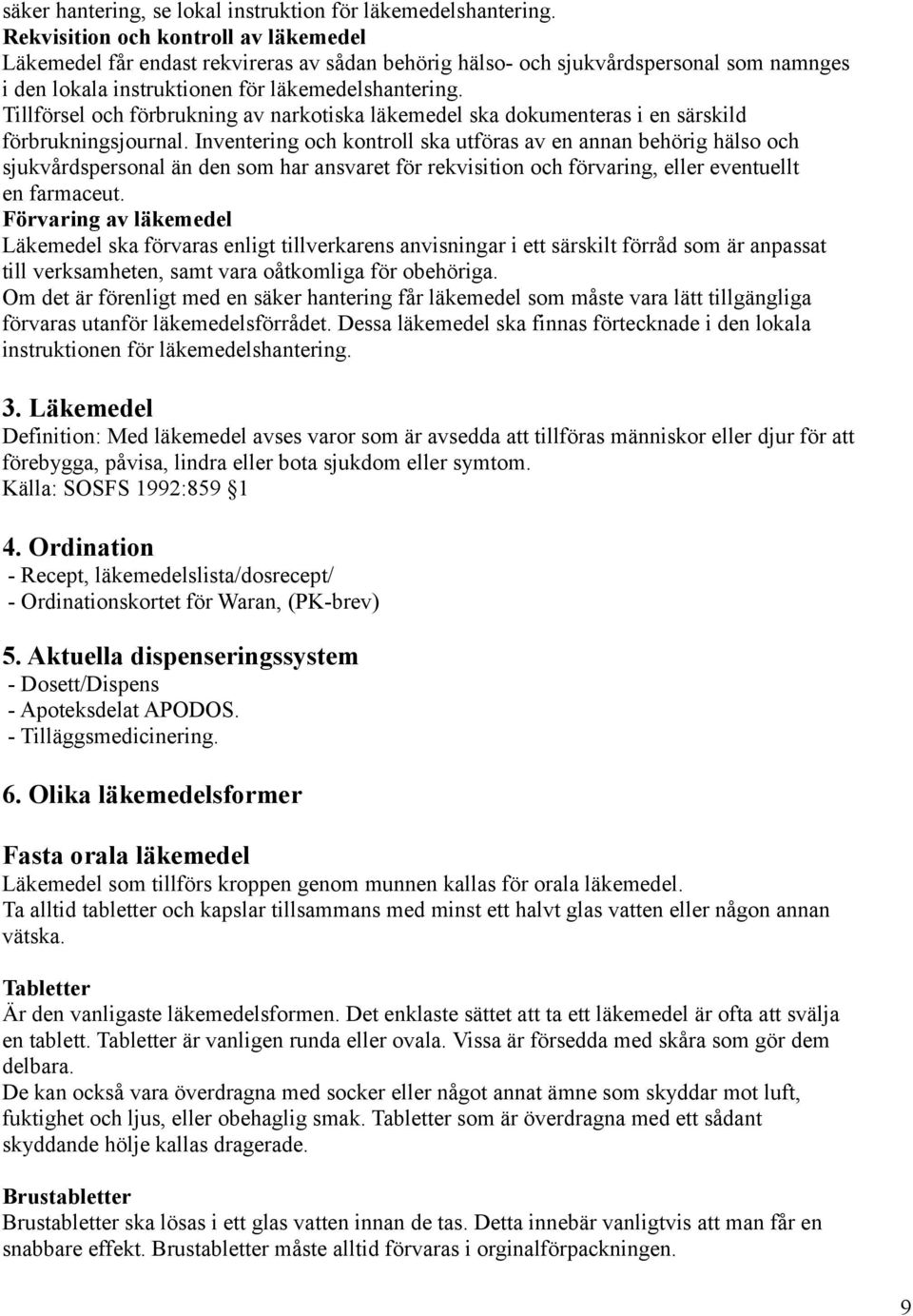 Tillförsel och förbrukning av narkotiska läkemedel ska dokumenteras i en särskild förbrukningsjournal.