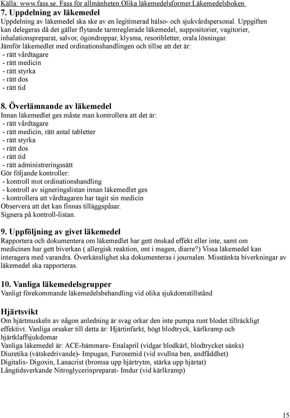 Jämför läkemedlet med ordinationshandlingen och tillse att det är: - rätt vårdtagare - rätt medicin - rätt styrka - rätt dos - rätt tid 8.