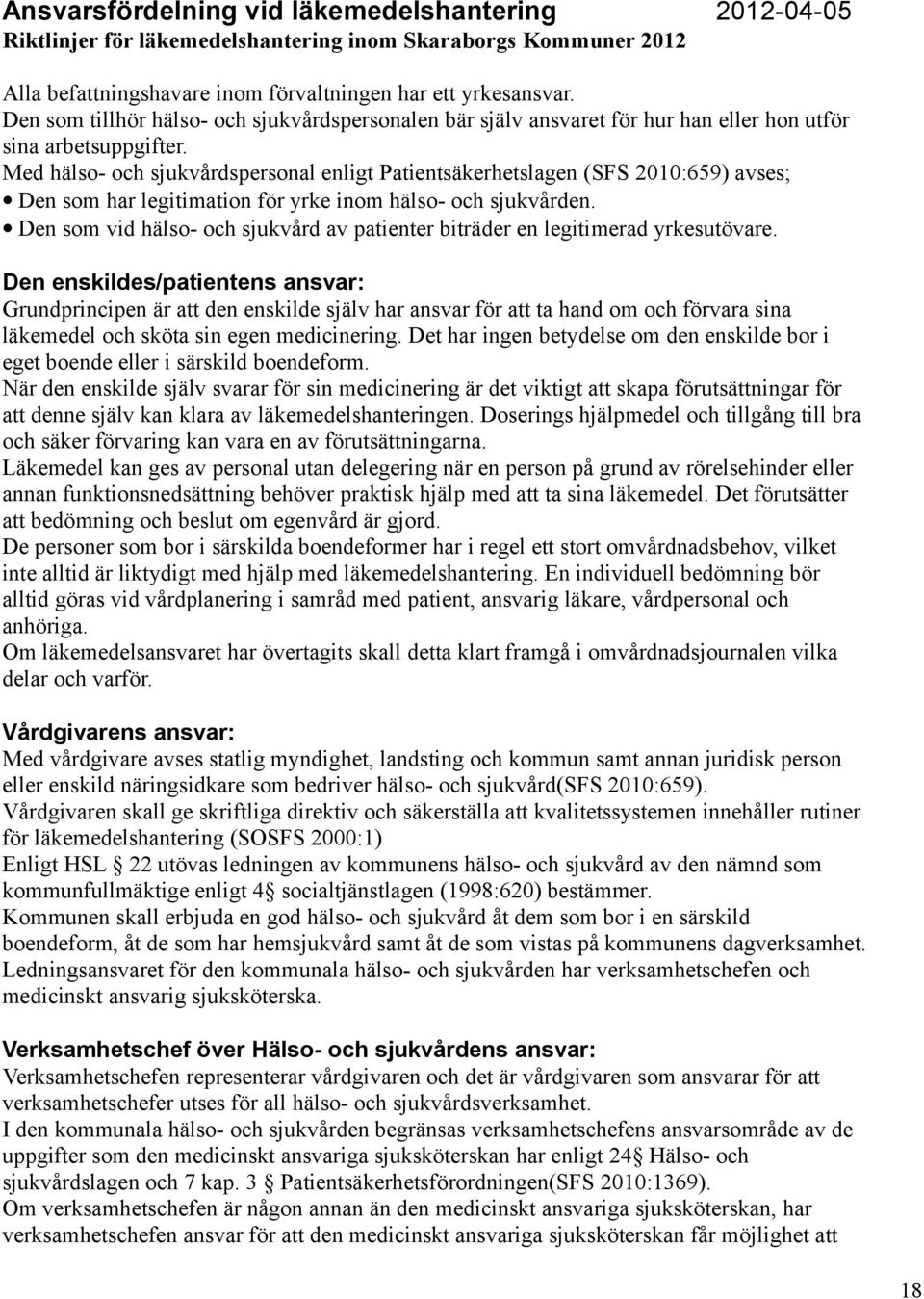 Med hälso- och sjukvårdspersonal enligt Patientsäkerhetslagen (SFS 2010:659) avses; Den som har legitimation för yrke inom hälso- och sjukvården.