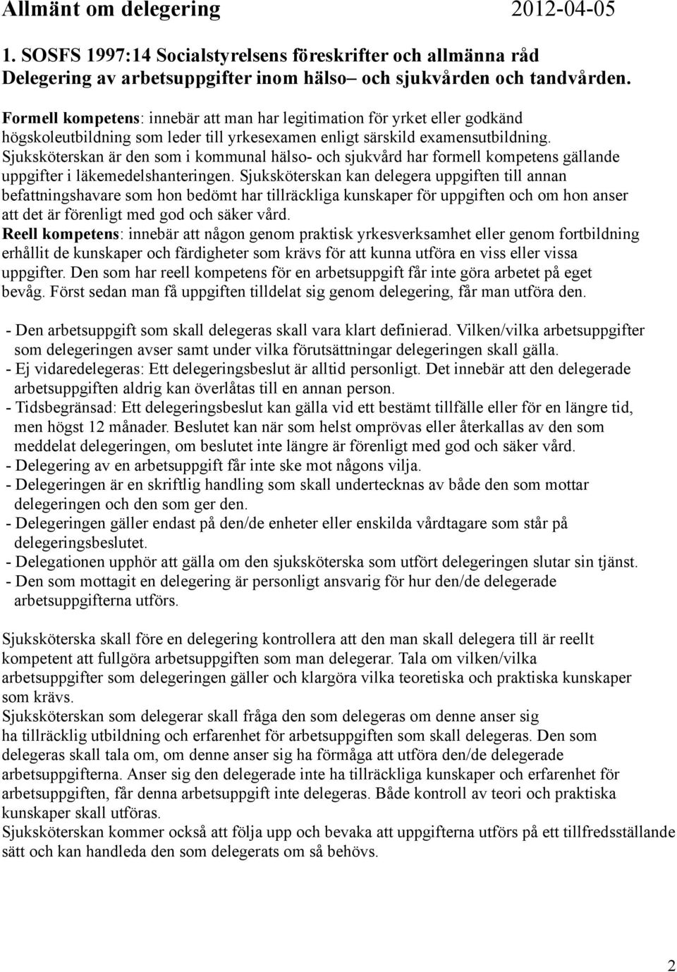 Sjuksköterskan är den som i kommunal hälso- och sjukvård har formell kompetens gällande uppgifter i läkemedelshanteringen.