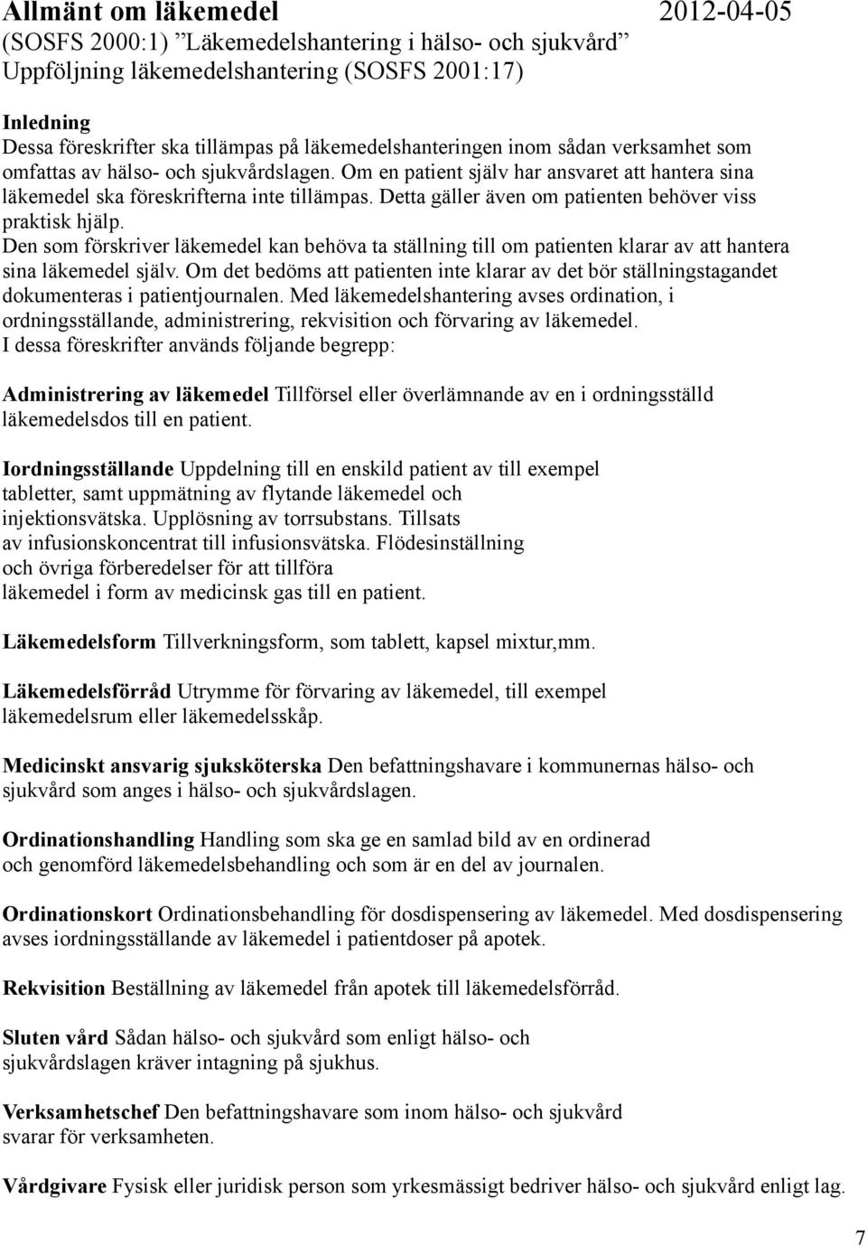 Detta gäller även om patienten behöver viss praktisk hjälp. Den som förskriver läkemedel kan behöva ta ställning till om patienten klarar av att hantera sina läkemedel själv.