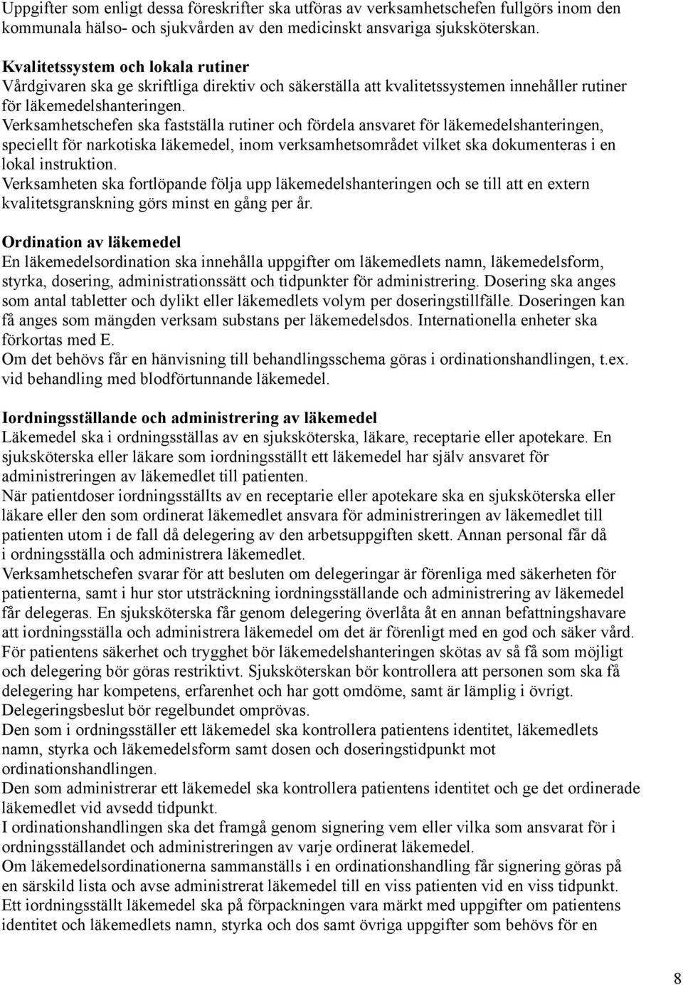 Verksamhetschefen ska fastställa rutiner och fördela ansvaret för läkemedelshanteringen, speciellt för narkotiska läkemedel, inom verksamhetsområdet vilket ska dokumenteras i en lokal instruktion.