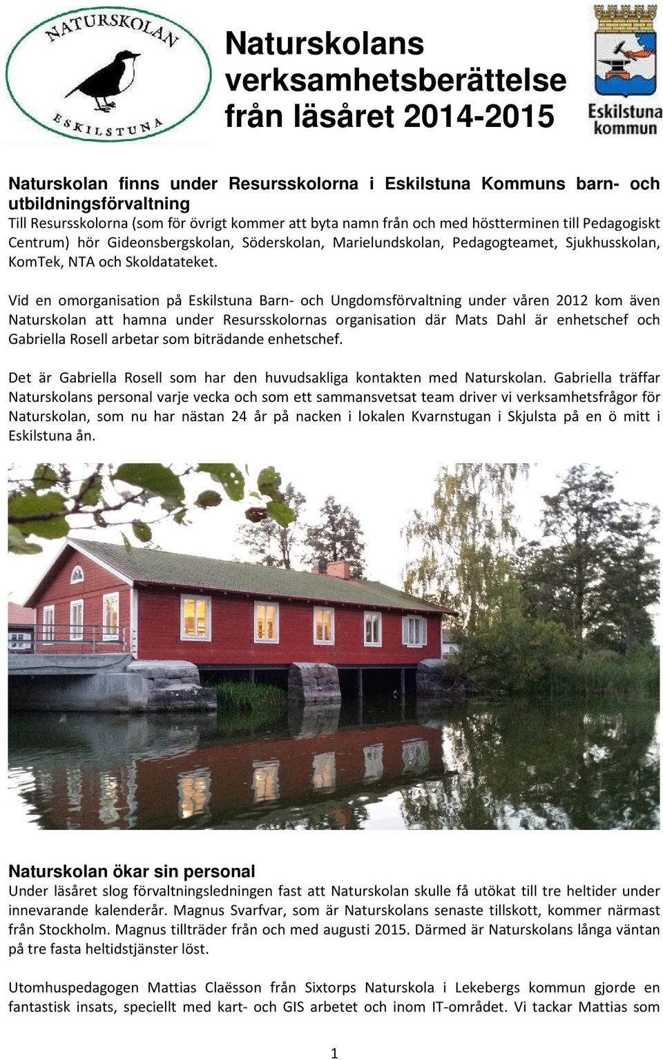 Vid en omorganisation på Eskilstuna Barn- och Ungdomsförvaltning under våren 2012 kom även Naturskolan att hamna under Resursskolornas organisation där Mats Dahl är enhetschef och Gabriella Rosell