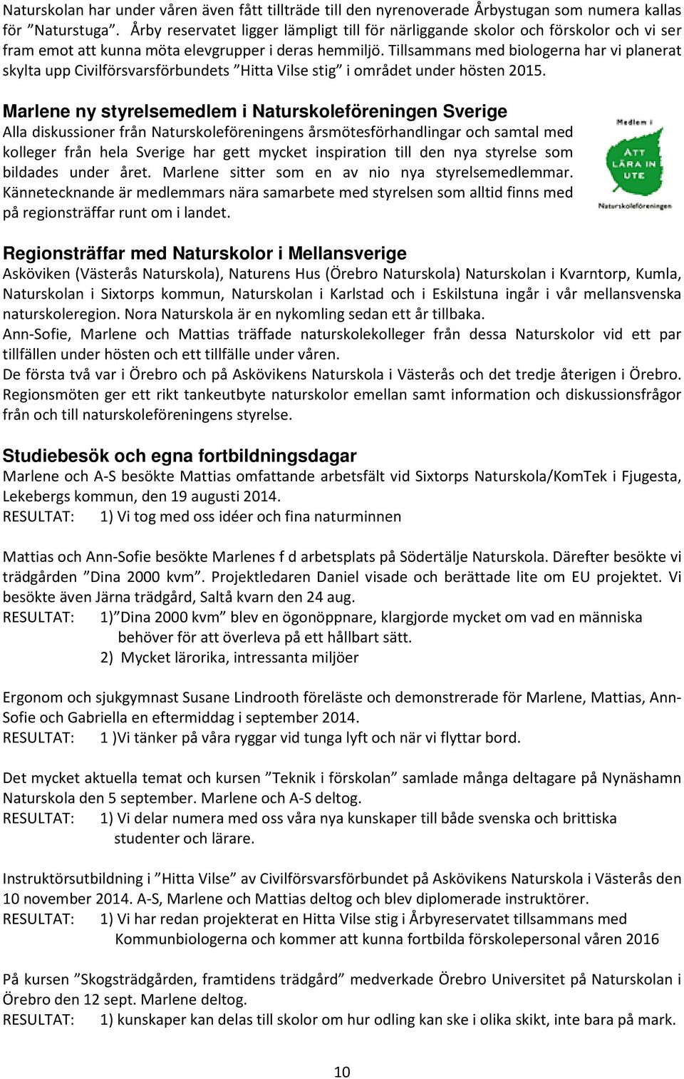 Tillsammans med biologerna har vi planerat skylta upp Civilförsvarsförbundets Hitta Vilse stig i området under hösten 2015.