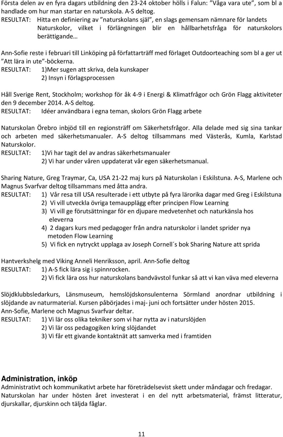 februari till Linköping på författarträff med förlaget Outdoorteaching som bl a ger ut Att lära in ute -böckerna.