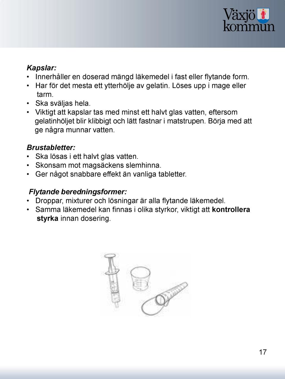 Börja med att ge några munnar vatten. Brustabletter: Ska lösas i ett halvt glas vatten. Skonsam mot magsäckens slemhinna.