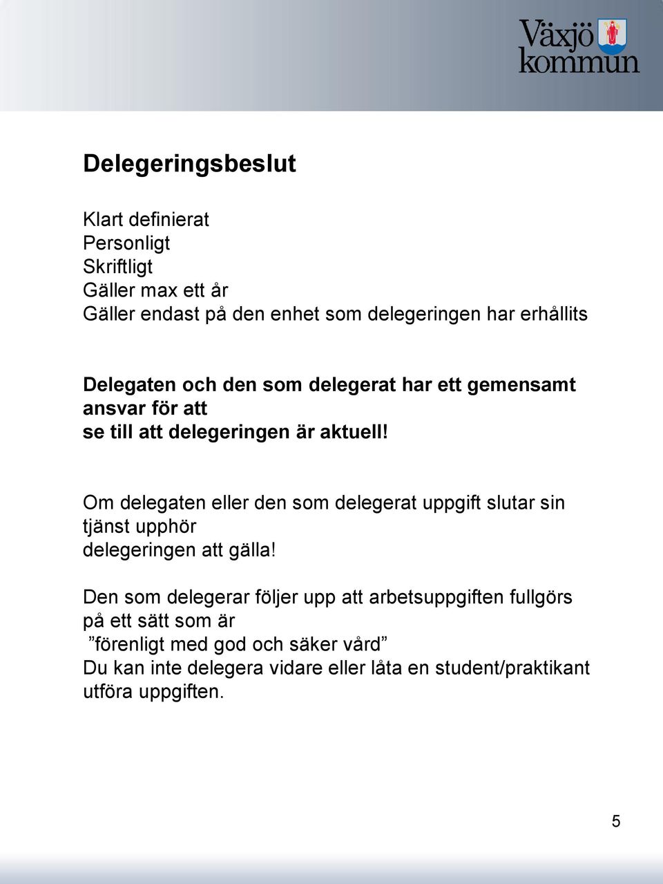 Om delegaten eller den som delegerat uppgift slutar sin tjänst upphör delegeringen att gälla!