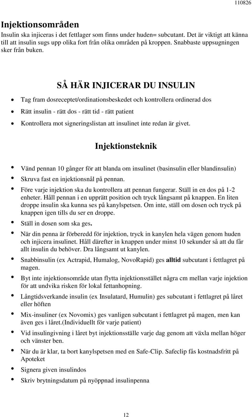 SÅ HÄR INJICERAR DU INSULIN Tag fram dosreceptet/ordinationsbeskedet och kontrollera ordinerad dos Rätt insulin - rätt dos - rätt tid - rätt patient Kontrollera mot signeringslistan att insulinet