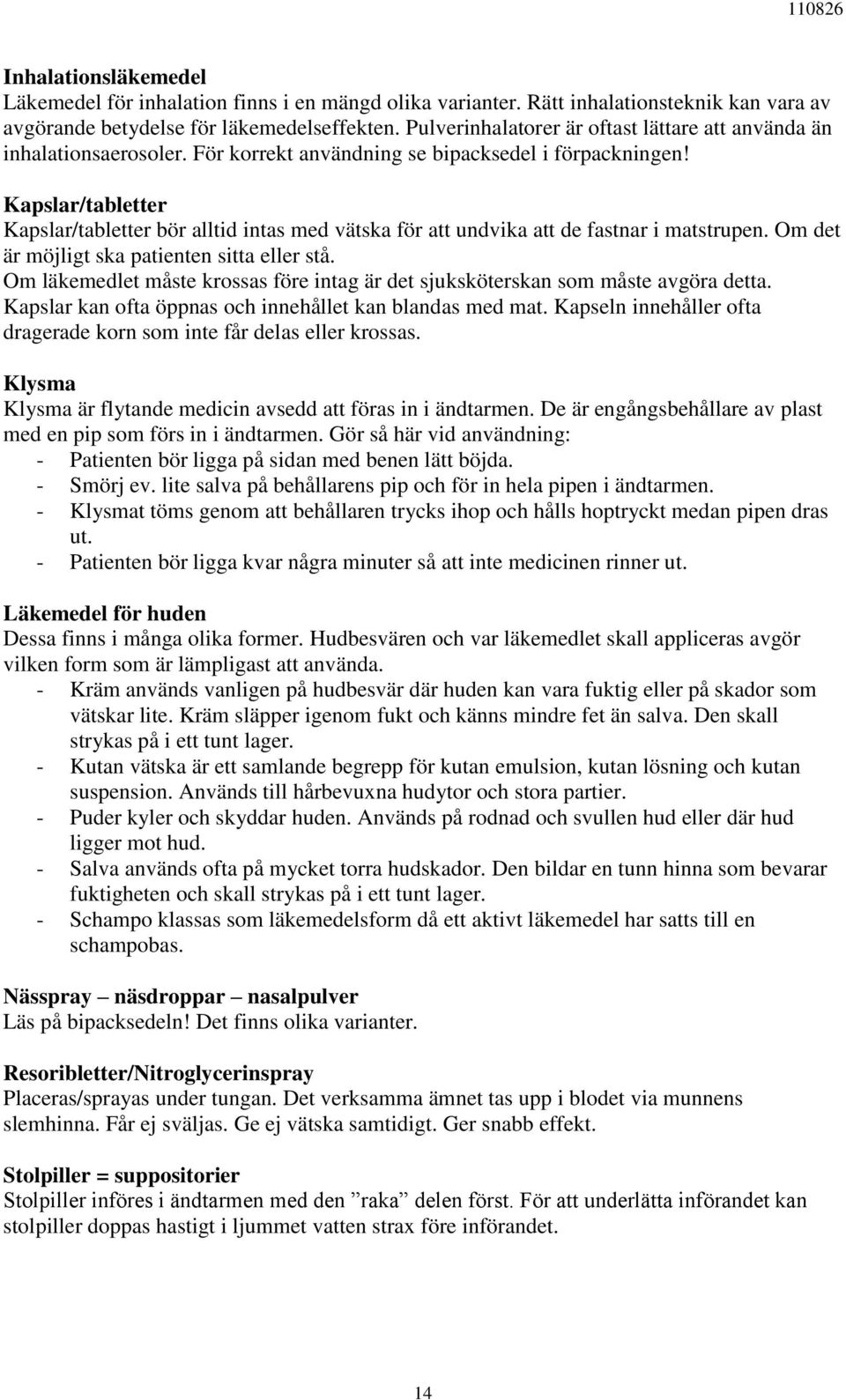 Kapslar/tabletter Kapslar/tabletter bör alltid intas med vätska för att undvika att de fastnar i matstrupen. Om det är möjligt ska patienten sitta eller stå.