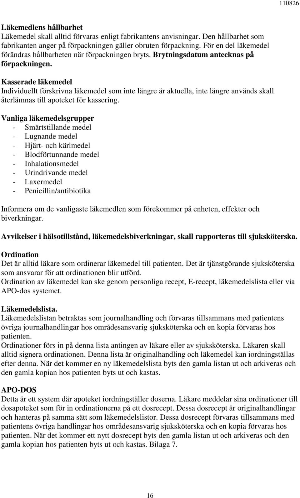 Kasserade läkemedel Individuellt förskrivna läkemedel som inte längre är aktuella, inte längre används skall återlämnas till apoteket för kassering.