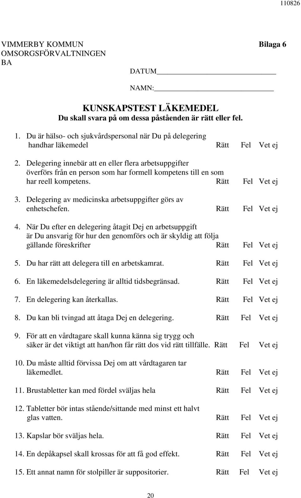 Delegering innebär att en eller flera arbetsuppgifter överförs från en person som har formell kompetens till en som har reell kompetens. Rätt Fel Vet ej 3.