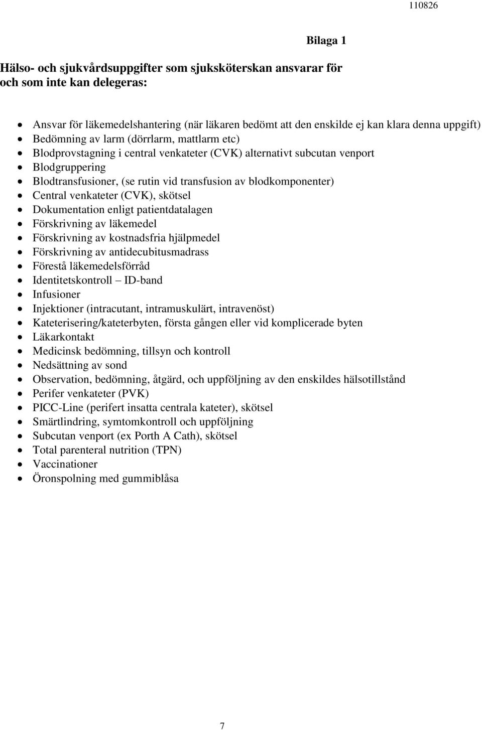 Central venkateter (CVK), skötsel Dokumentation enligt patientdatalagen Förskrivning av läkemedel Förskrivning av kostnadsfria hjälpmedel Förskrivning av antidecubitusmadrass Förestå läkemedelsförråd