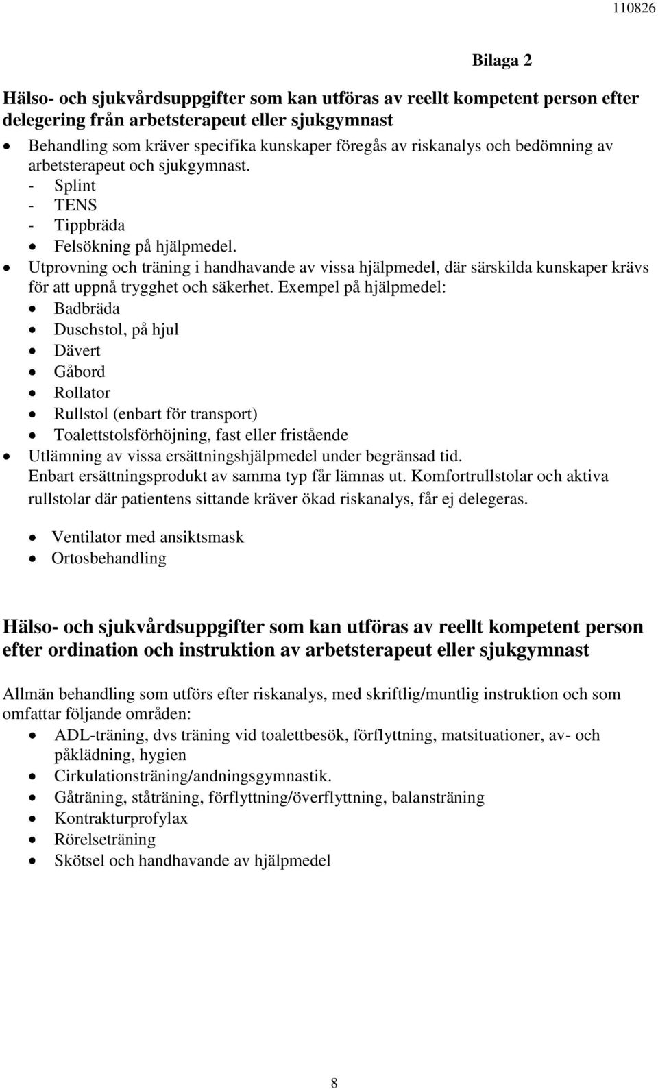 Utprovning och träning i handhavande av vissa hjälpmedel, där särskilda kunskaper krävs för att uppnå trygghet och säkerhet.