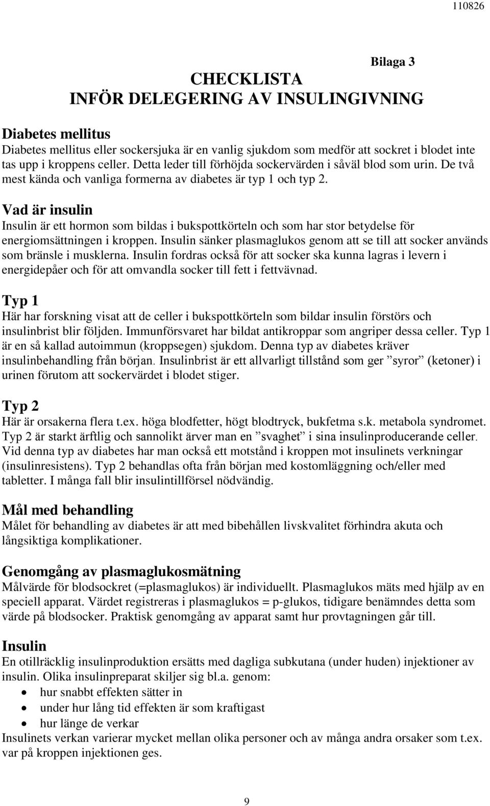 Vad är insulin Insulin är ett hormon som bildas i bukspottkörteln och som har stor betydelse för energiomsättningen i kroppen.