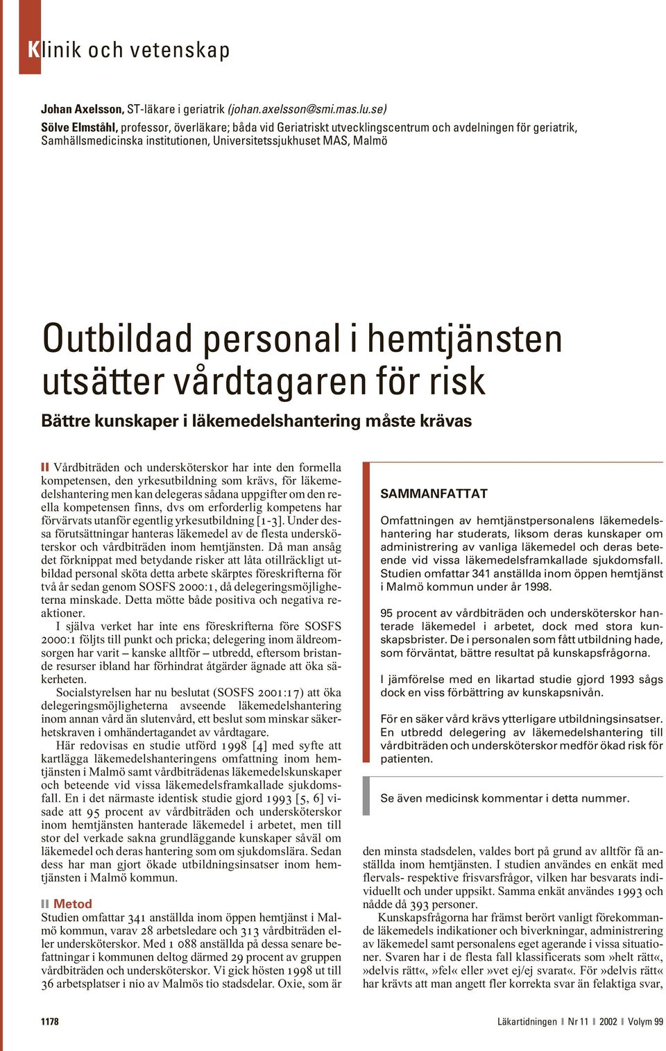 i hemtjänsten utsätter vårdtagaren för risk Bättre kunskaper i läkemedelshantering måste krävas Vårdbiträden och undersköterskor har inte den formella kompetensen, den yrkesutbildning som krävs, för