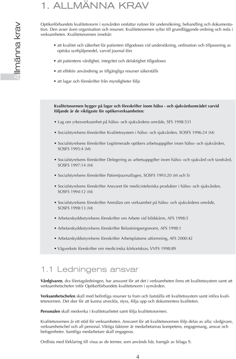 Kvalitetsnormen innebär: att kvalitet och säkerhet för patienten tillgodoses vid undersökning, ordination och tillpassning av optiska synhjälpmedel, varvid journal förs att patientens värdighet,