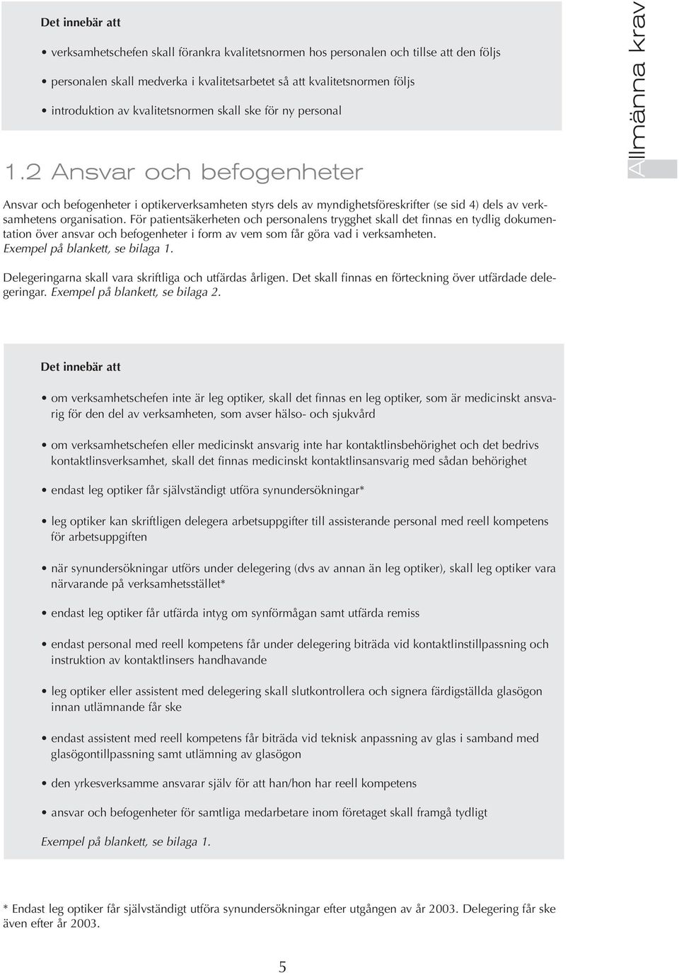 2 Ansvar och befogenheter Allmänna krav Ansvar och befogenheter i optikerverksamheten styrs dels av myndighetsföreskrifter (se sid 4) dels av verksamhetens organisation.