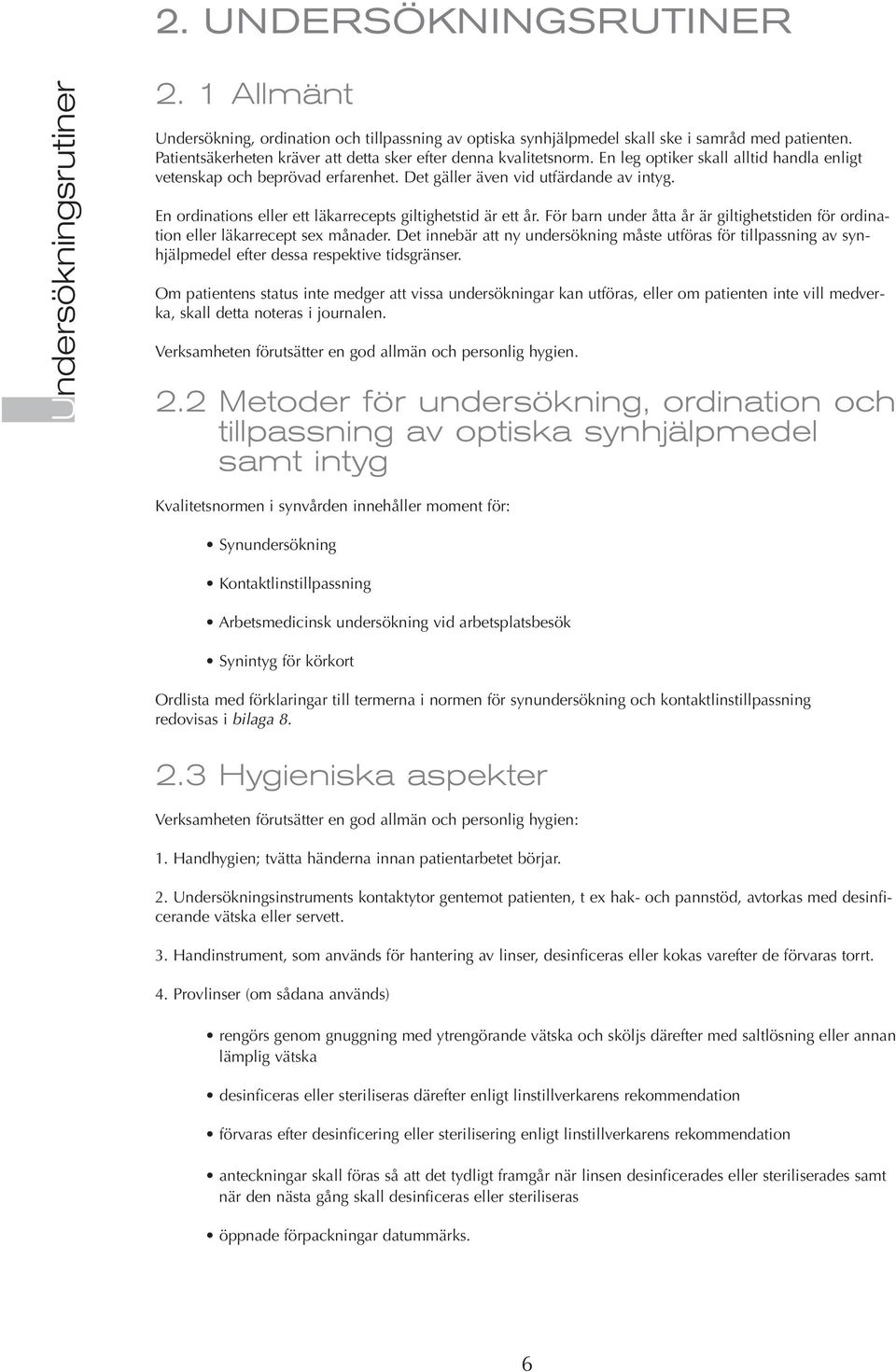 En ordinations eller ett läkarrecepts giltighetstid är ett år. För barn under åtta år är giltighetstiden för ordination eller läkarrecept sex månader.