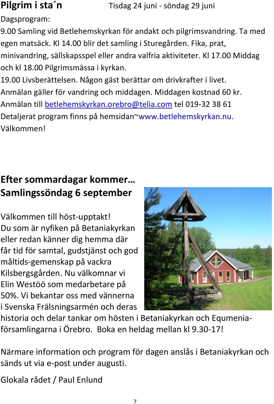 Anmälan gäller för vandring och middagen. Middagen kostnad 60 kr. Anmälan till betlehemskyrkan.orebro@telia.com tel 019-32 38 61 Detaljerat program finns på hemsidan~www.betlehemskyrkan.nu. Välkommen!