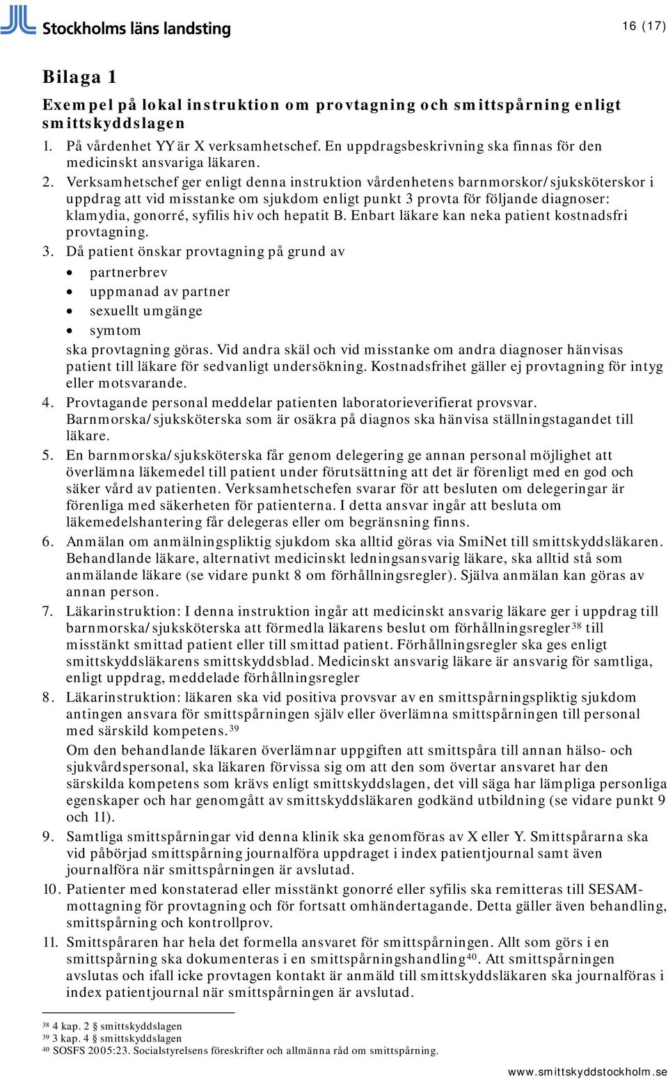 Verksamhetschef ger enligt denna instruktion vårdenhetens barnmorskor/sjuksköterskor i uppdrag att vid misstanke om sjukdom enligt punkt 3 provta för följande diagnoser: klamydia, gonorré, syfilis
