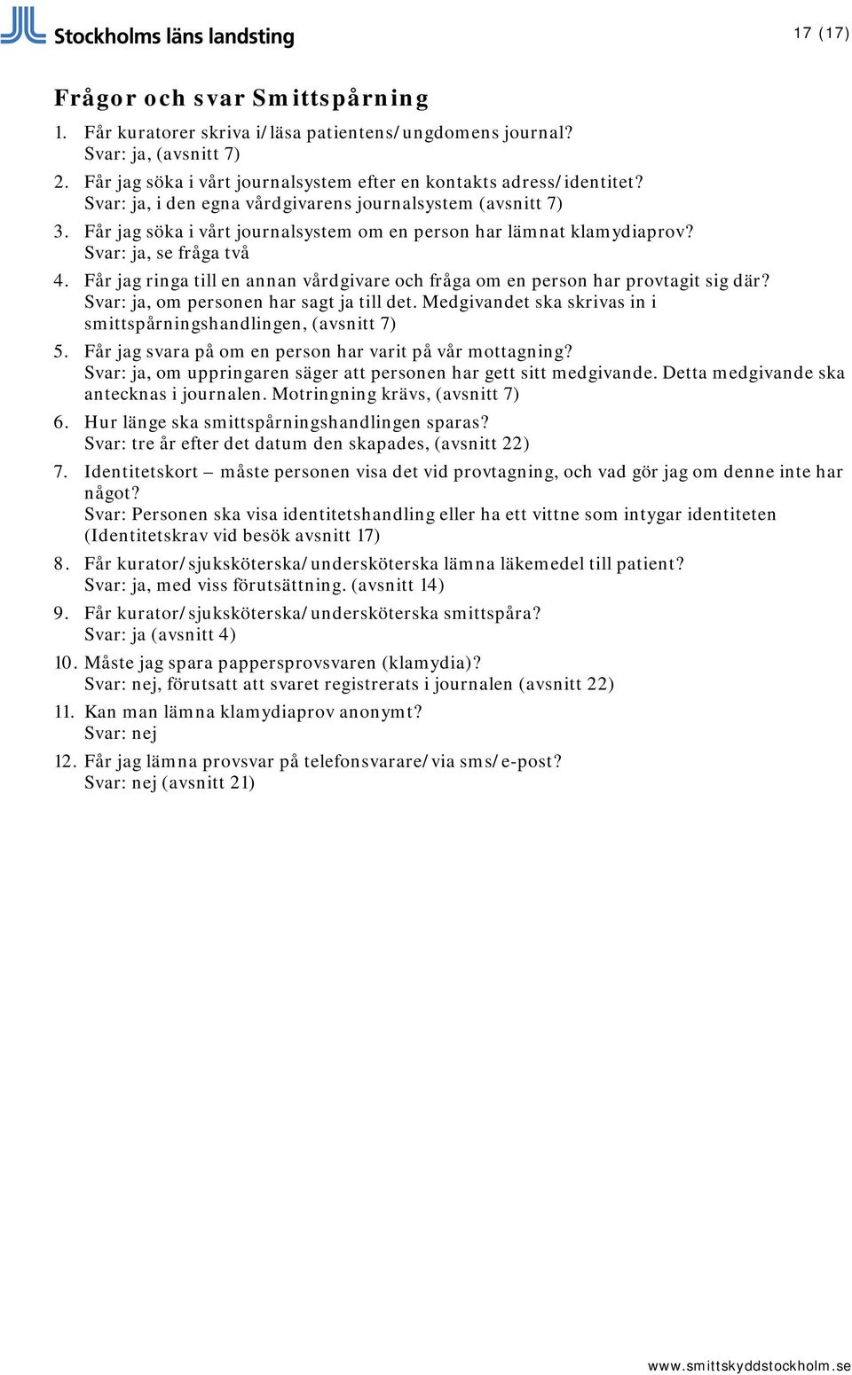 Får jag ringa till en annan vårdgivare och fråga om en person har provtagit sig där? Svar: ja, om personen har sagt ja till det. Medgivandet ska skrivas in i smittspårningshandlingen, (avsnitt 7) 5.