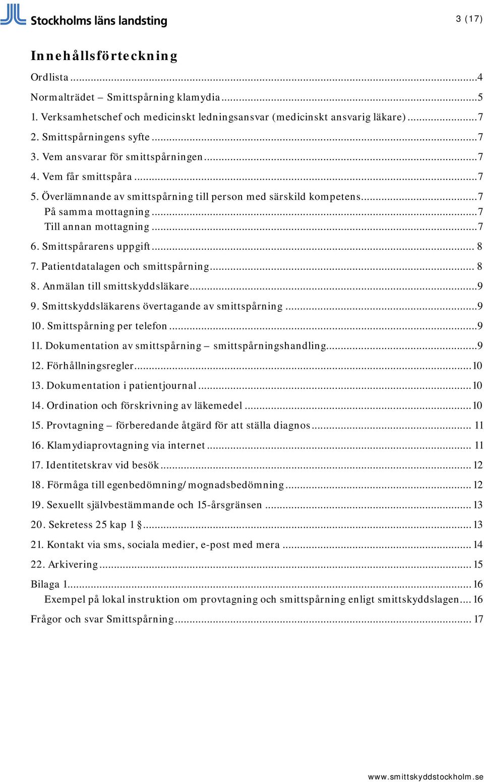 Smittspårarens uppgift... 8 7. Patientdatalagen och smittspårning... 8 8. Anmälan till smittskyddsläkare...9 9. Smittskyddsläkarens övertagande av smittspårning...9 10. Smittspårning per telefon...9 11.