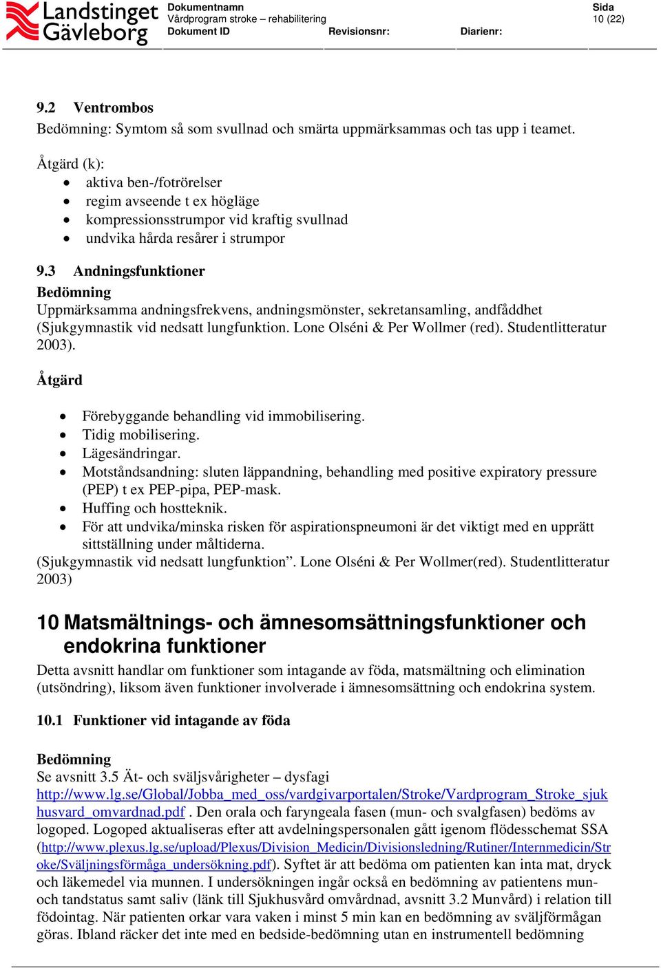 3 Andningsfunktioner Uppmärksamma andningsfrekvens, andningsmönster, sekretansamling, andfåddhet (Sjukgymnastik vid nedsatt lungfunktion. Lone Olséni & Per Wollmer (red). Studentlitteratur 2003).