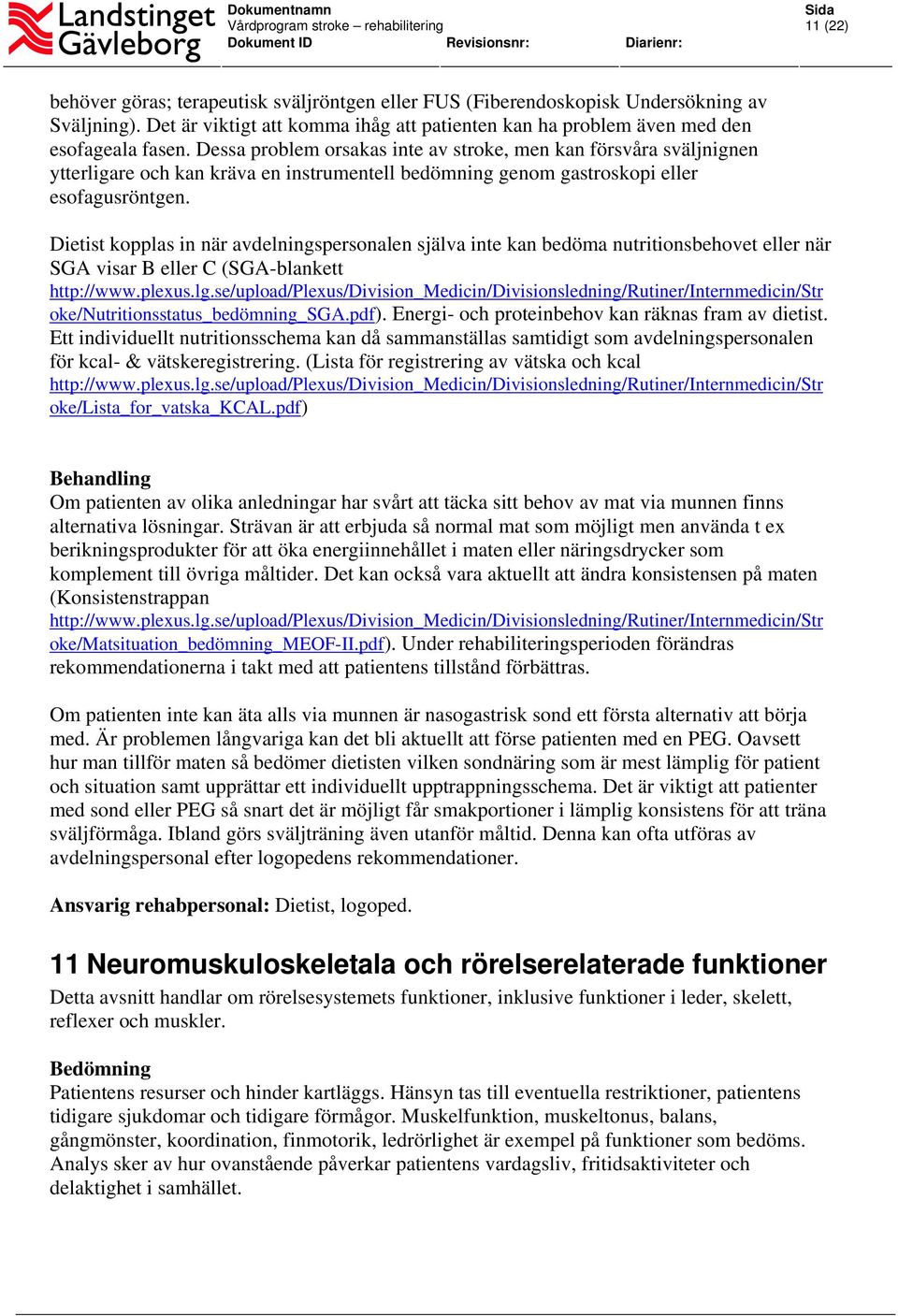 Dietist kopplas in när avdelningspersonalen själva inte kan bedöma nutritionsbehovet eller när SGA visar B eller C (SGA-blankett http://www.plexus.lg.