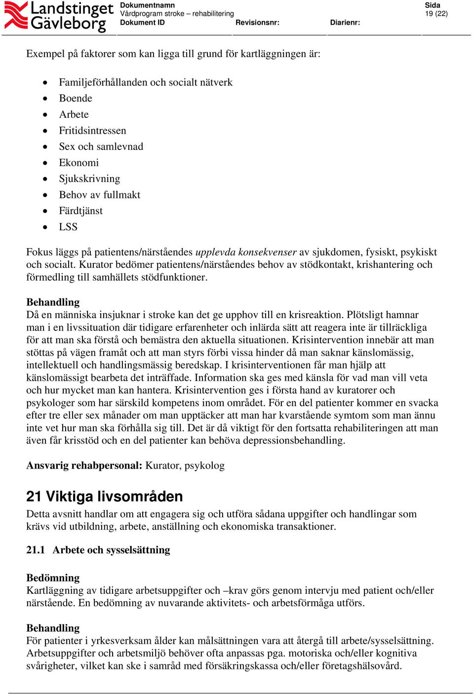 Kurator bedömer patientens/närståendes behov av stödkontakt, krishantering och förmedling till samhällets stödfunktioner. Då en människa insjuknar i stroke kan det ge upphov till en krisreaktion.