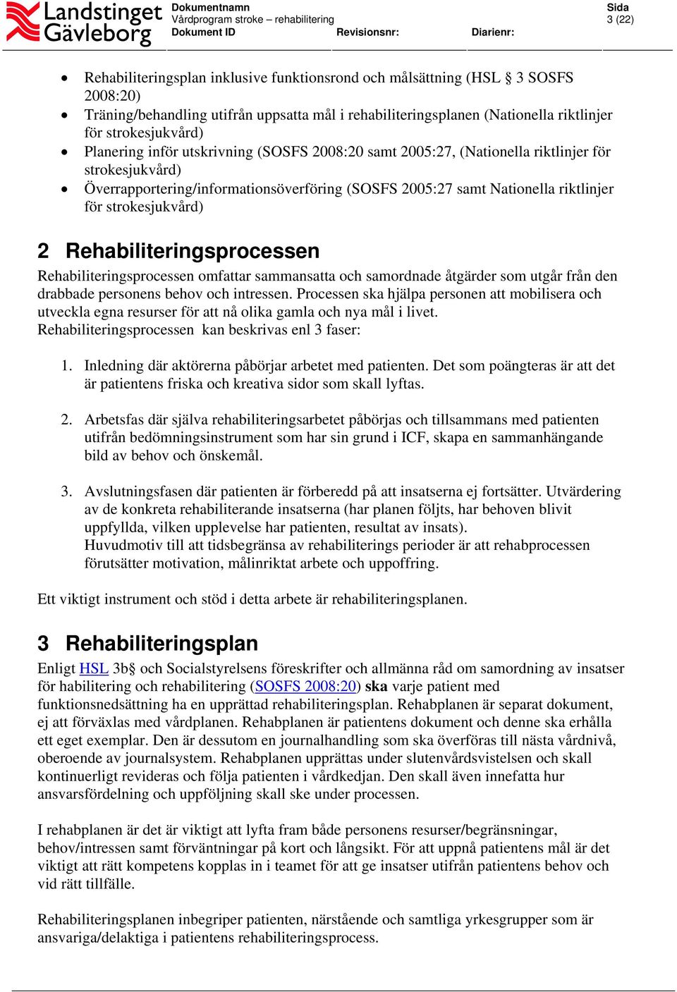 strokesjukvård) 2 Rehabiliteringsprocessen Rehabiliteringsprocessen omfattar sammansatta och samordnade åtgärder som utgår från den drabbade personens behov och intressen.