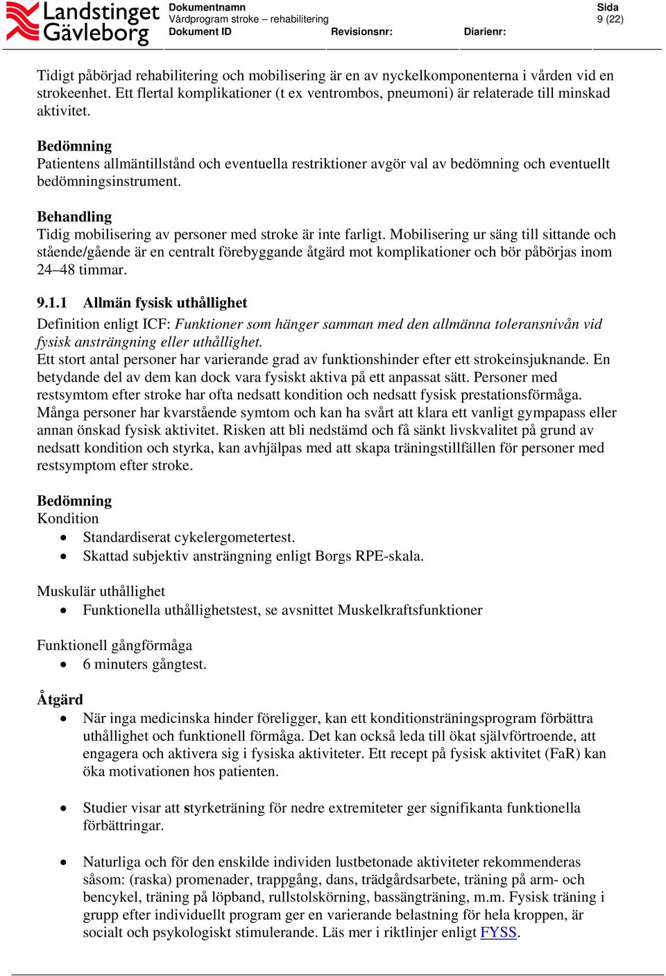 Patientens allmäntillstånd och eventuella restriktioner avgör val av bedömning och eventuellt bedömningsinstrument. Tidig mobilisering av personer med stroke är inte farligt.