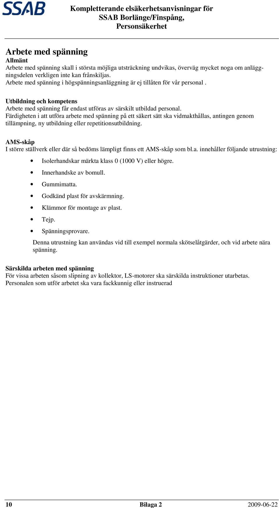 Färdigheten i att utföra arbete med spänning på ett säkert sätt ska vidmakthållas, antingen genom tillämpning, ny utbildning eller repetitionsutbildning.