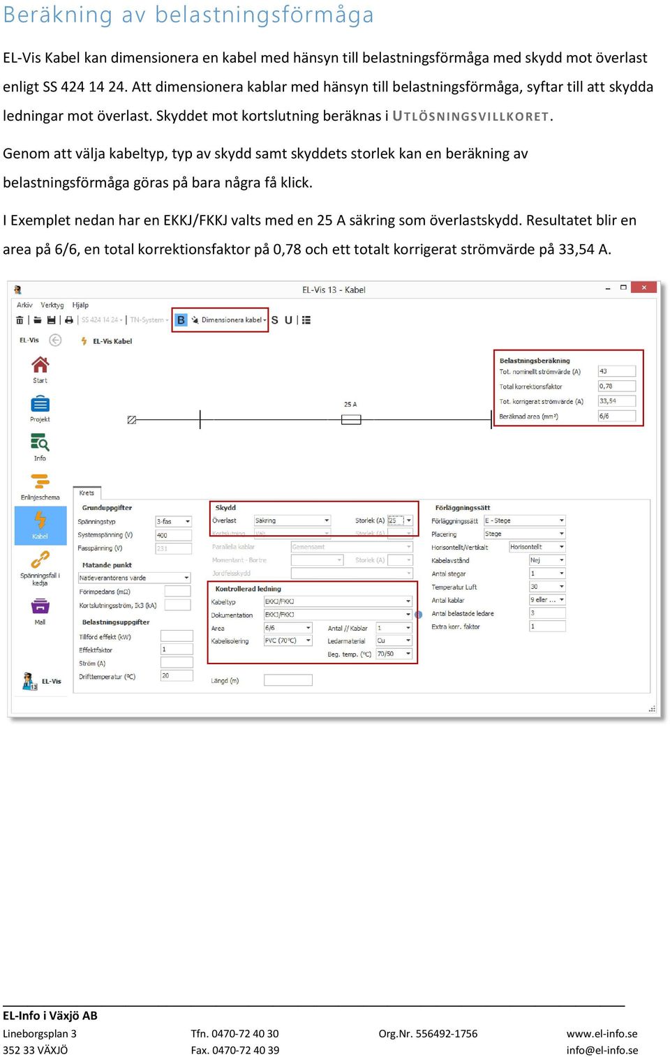 Skyddet mot kortslutning beräknas i UTLÖSNINGSVI LL KO RET.