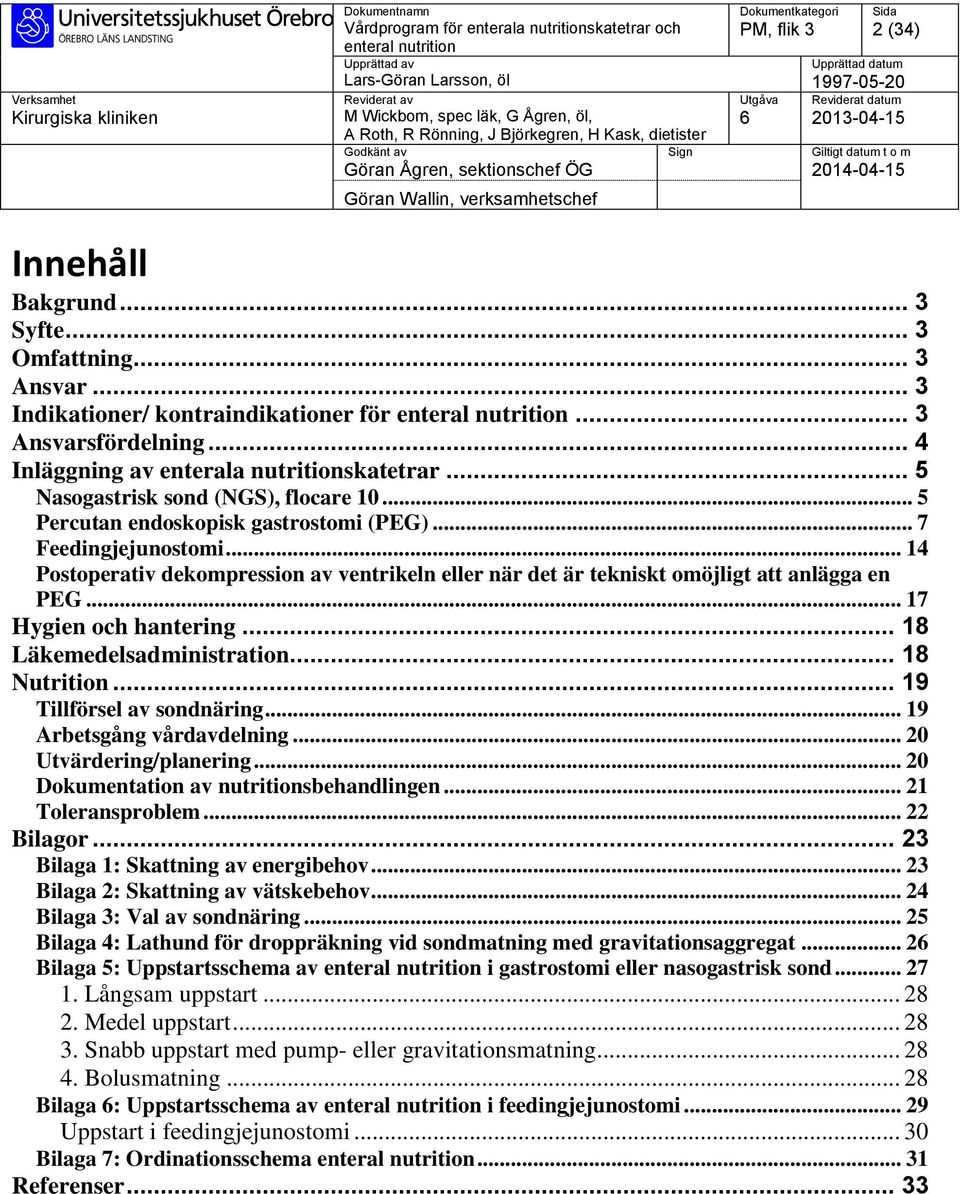 .. 14 Postoperativ dekompression av ventrikeln eller när det är tekniskt omöjligt att anlägga en PEG... 17 Hygien och hantering... 18 Läkemedelsadministration... 18 Nutrition.