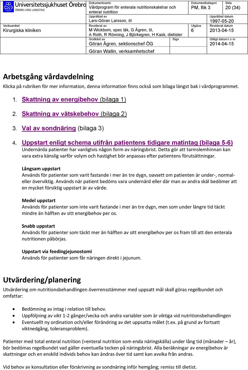 Uppstart enligt schema utifrån patientens tidigare matintag (bilaga 5-) Undernärda patienter har vanligtvis någon form av näringsbrist.