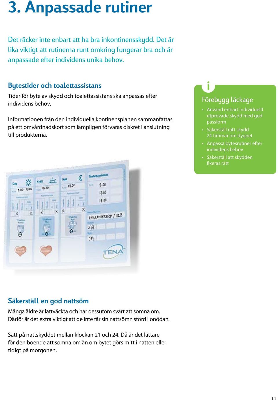 Informationen från den individuella kontinensplanen sammanfattas på ett omvårdnadskort som lämpligen förvaras diskret i anslutning till produkterna.