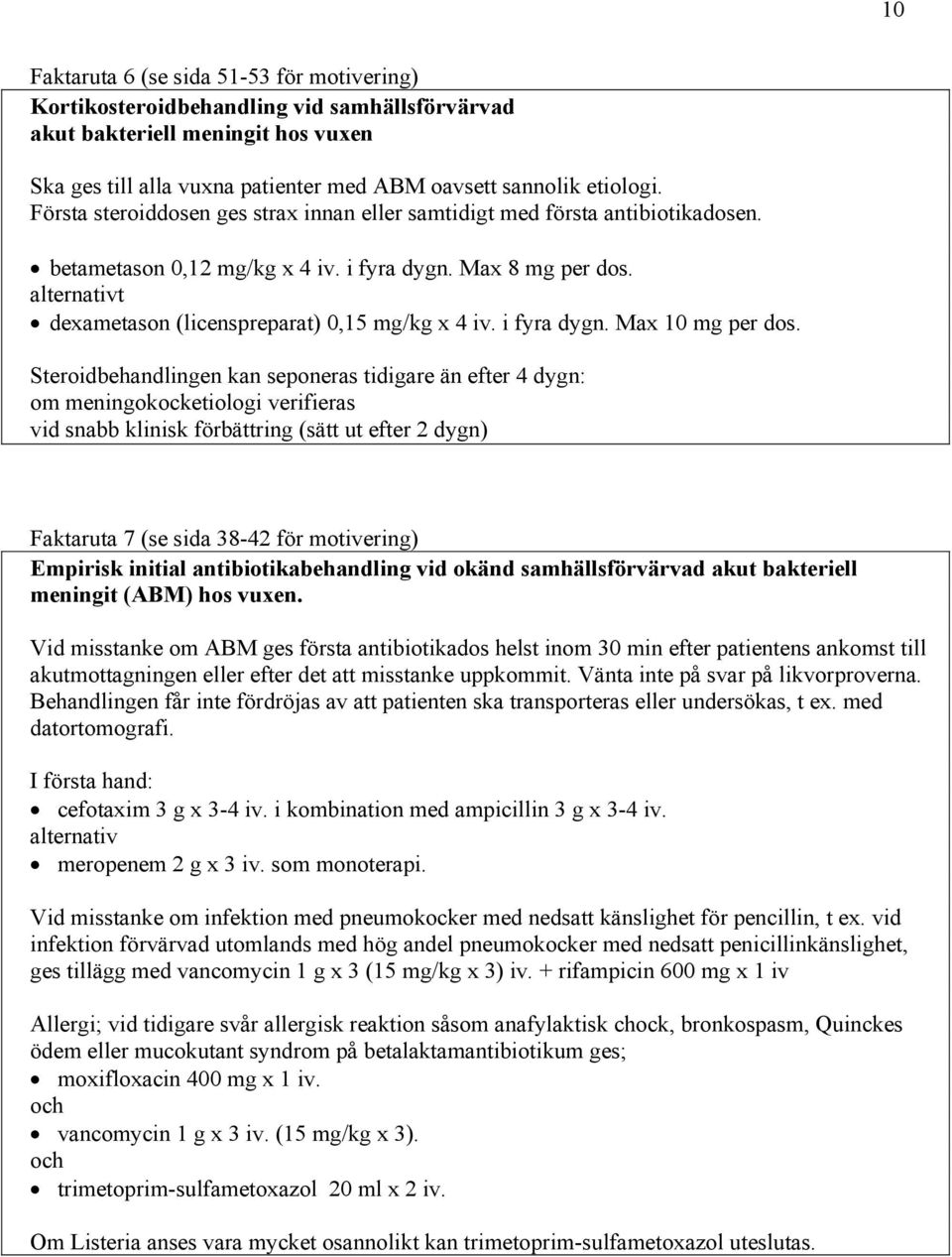 alternativt dexametason (licenspreparat) 0,15 mg/kg x 4 iv. i fyra dygn. Max 10 mg per dos.