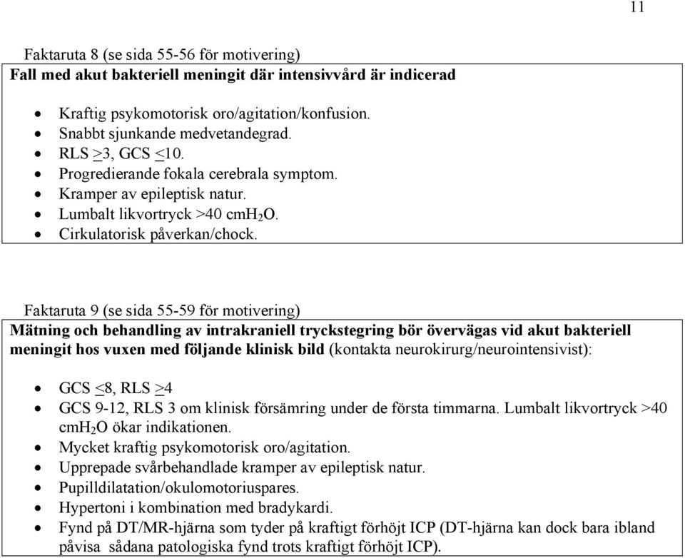 Faktaruta 9 (se sida 55-59 för motivering) Mätning och behandling av intrakraniell tryckstegring bör övervägas vid akut bakteriell meningit hos vuxen med följande klinisk bild (kontakta