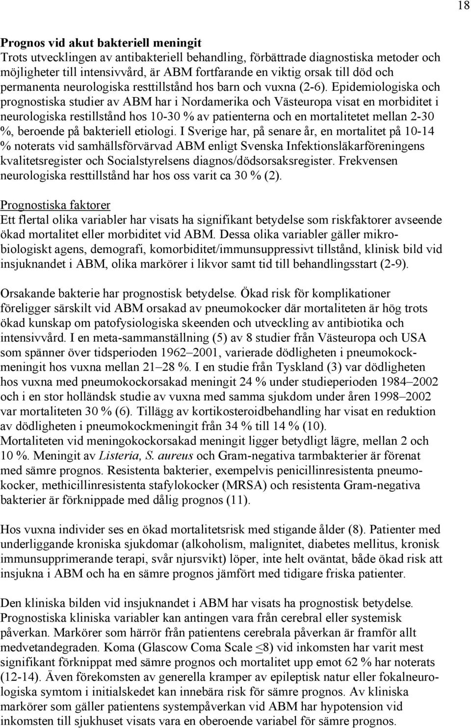 Epidemiologiska och prognostiska studier av ABM har i Nordamerika och Västeuropa visat en morbiditet i neurologiska restillstånd hos 10-30 % av patienterna och en mortalitetet mellan 2-30 %, beroende