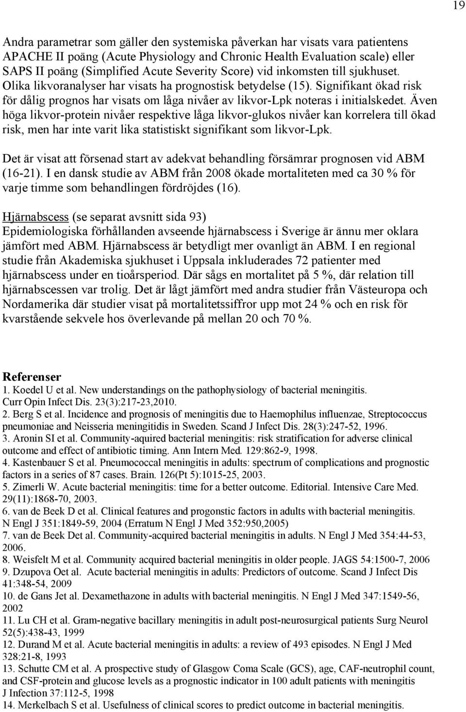 Signifikant ökad risk för dålig prognos har visats om låga nivåer av likvor-lpk noteras i initialskedet.