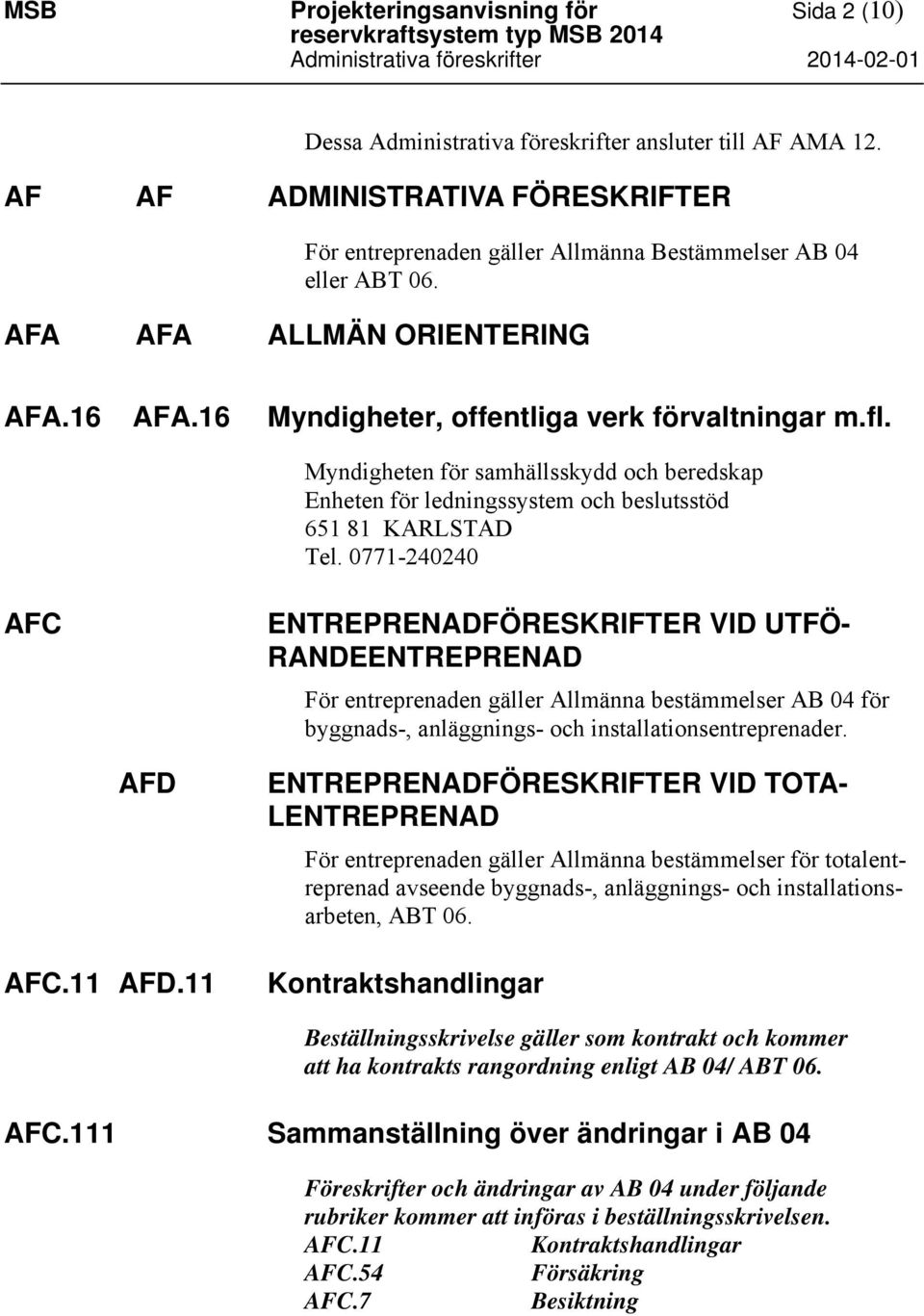 Myndigheten för samhällsskydd och beredskap Enheten för ledningssystem och beslutsstöd 651 81 KARLSTAD Tel.